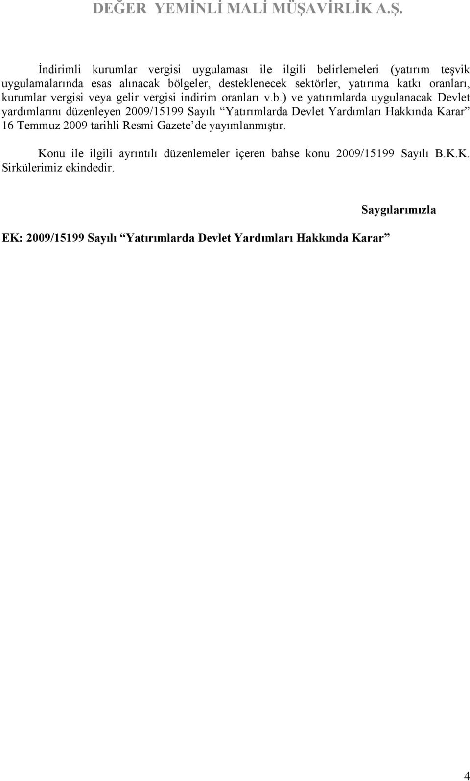 ) ve yatırımlarda uygulanacak Devlet yardımlarını düzenleyen 2009/15199 Sayılı Yatırımlarda Devlet Yardımları Hakkında Karar 16 Temmuz 2009 tarihli