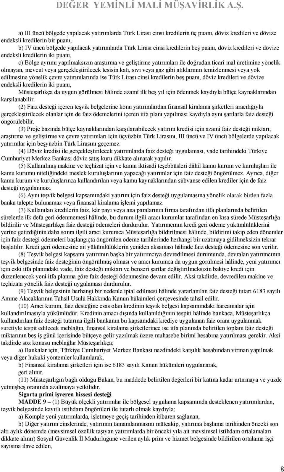 mevcut veya gerçekleştirilecek tesisin katı, sıvı veya gaz gibi atıklarının temizlenmesi veya yok edilmesine yönelik çevre yatırımlarında ise Türk Lirası cinsi kredilerin beş puanı, döviz kredileri