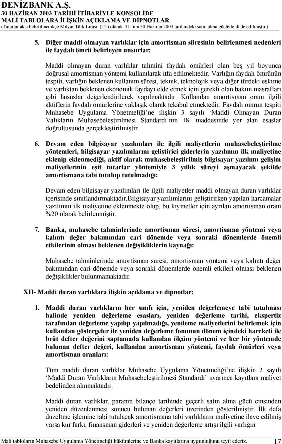 Varlığın faydalı ömrünün tespiti, varlığın beklenen kullanım süresi, teknik, teknolojik veya diğer türdeki eskime ve varlıktan beklenen ekonomik faydayı elde etmek için gerekli olan bakım masrafları