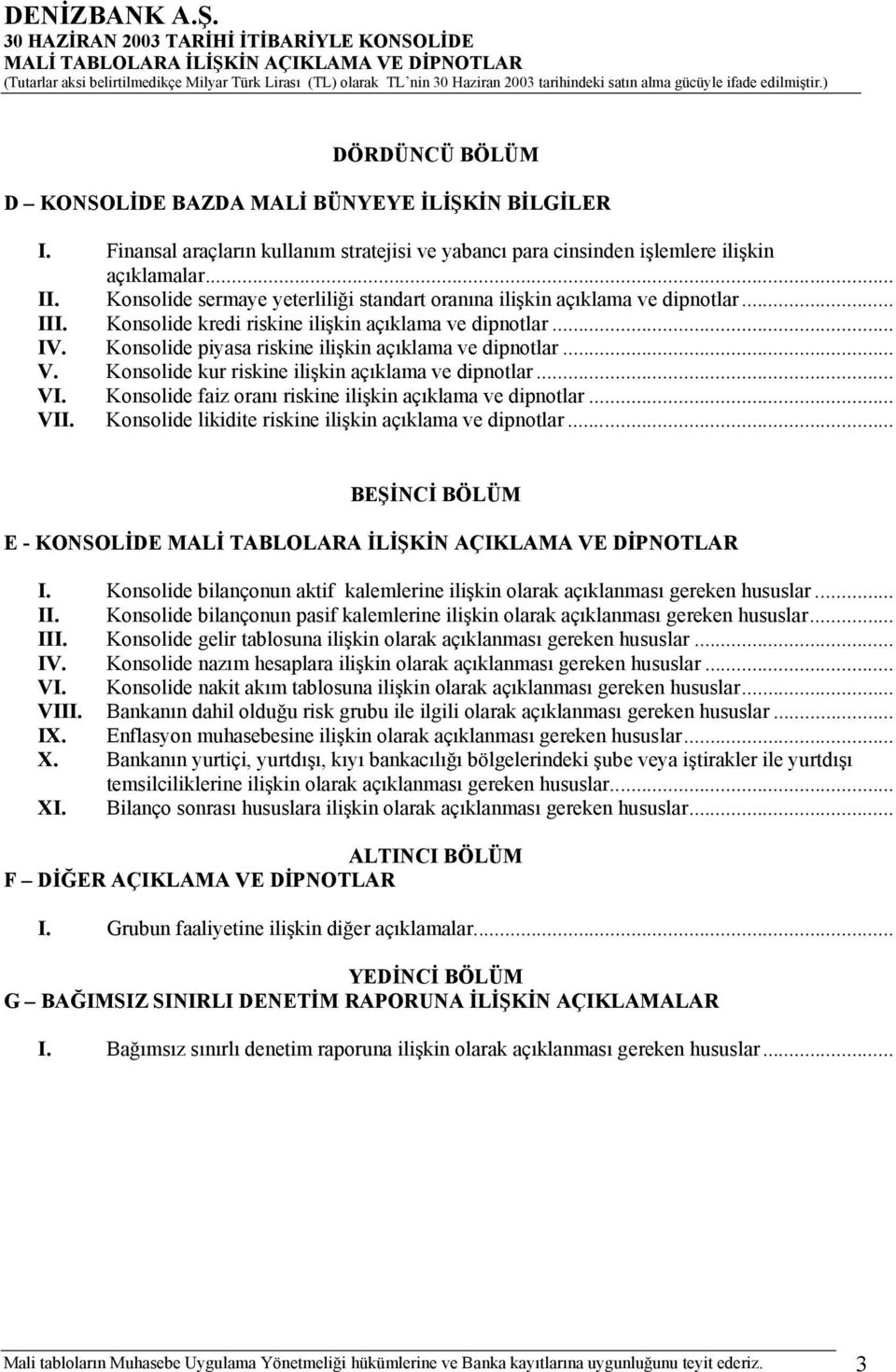 Konsolide piyasa riskine ilişkin açıklama ve dipnotlar... V. Konsolide kur riskine ilişkin açıklama ve dipnotlar... VI. Konsolide faiz oranı riskine ilişkin açıklama ve dipnotlar... VII.