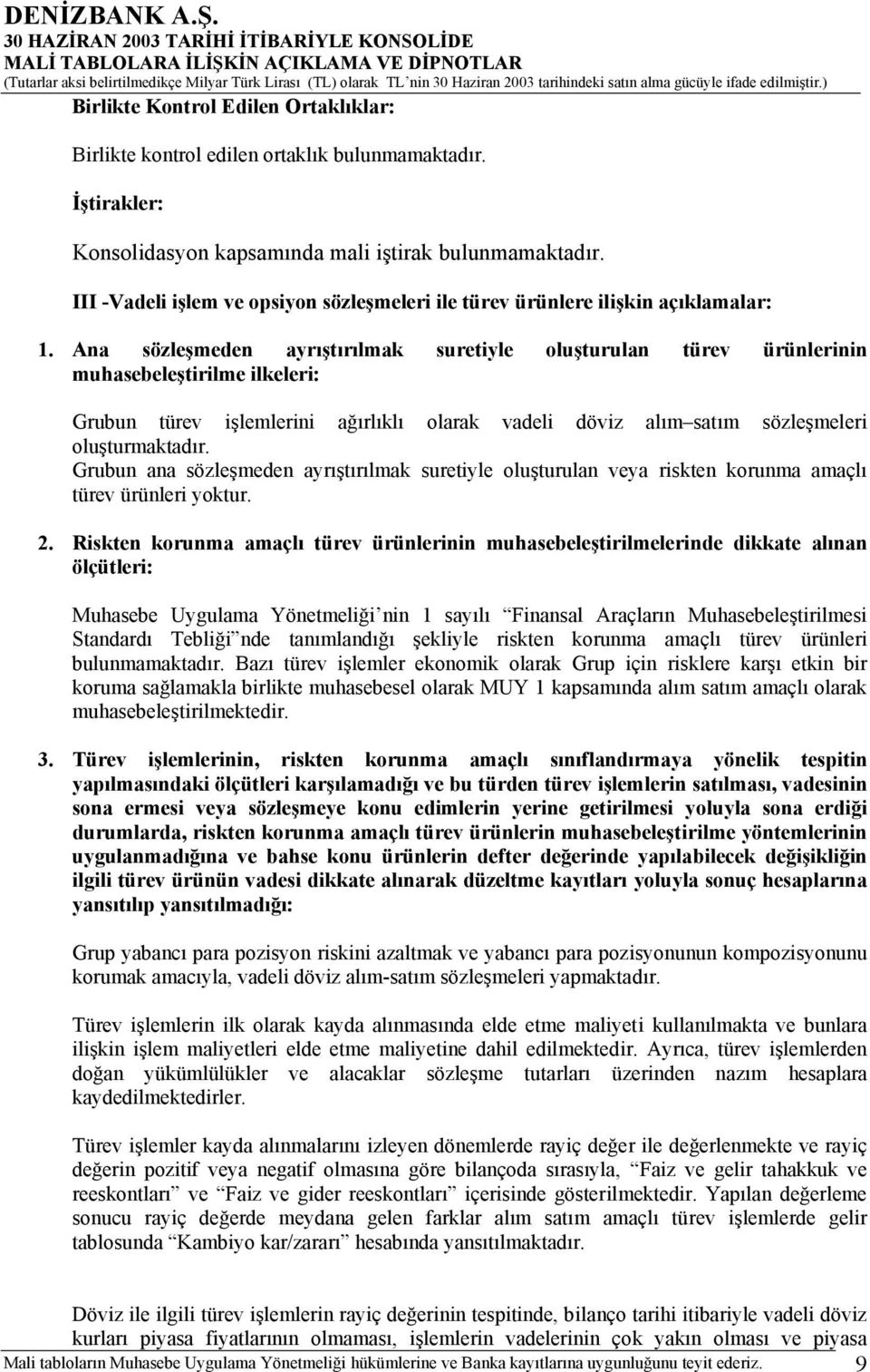 Ana sözleşmeden ayrıştırılmak suretiyle oluşturulan türev ürünlerinin muhasebeleştirilme ilkeleri: Grubun türev işlemlerini ağırlıklı olarak vadeli döviz alım satım sözleşmeleri oluşturmaktadır.