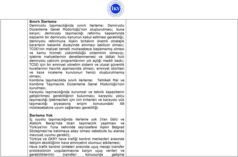 yükümlülüğü sisteminin olmayışı; işletme maliyetlerinin denetlenmemesi ve iddialı hızlı demiryolu yatırımı programlarının yol açtığı maddi baskı; TCDD için bir emniyet yönetim sistemi ve ulusal