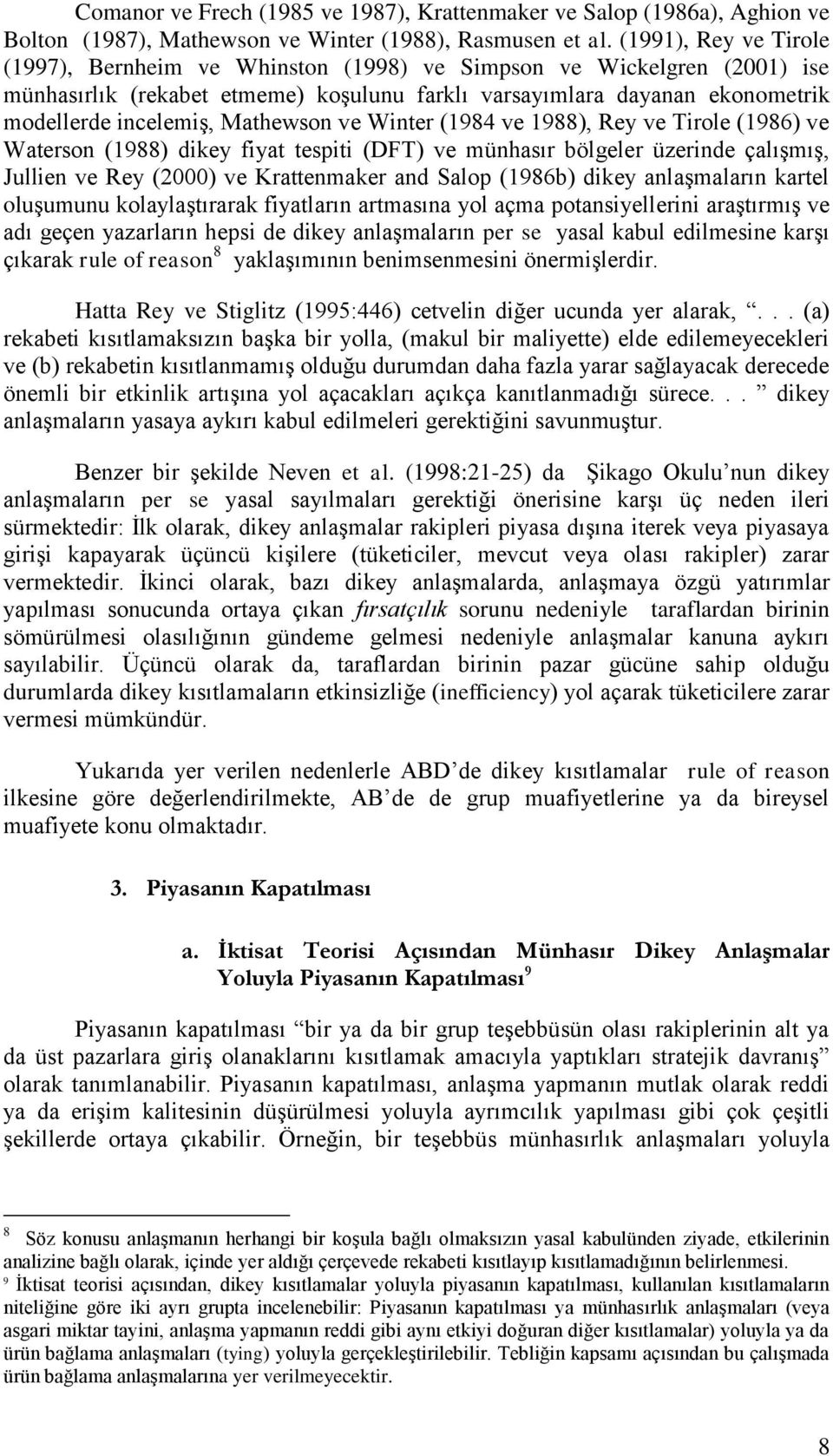 Mathewson ve Winter (1984 ve 1988), Rey ve Tirole (1986) ve Waterson (1988) dikey fiyat tespiti (DFT) ve münhasır bölgeler üzerinde çalışmış, Jullien ve Rey (2000) ve Krattenmaker and Salop (1986b)