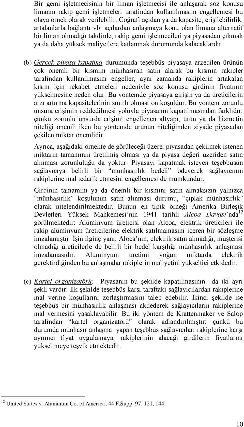 açılardan anlaşmaya konu olan limana alternatif bir liman olmadığı takdirde, rakip gemi işletmecileri ya piyasadan çıkmak ya da daha yüksek maliyetlere katlanmak durumunda kalacaklardır.