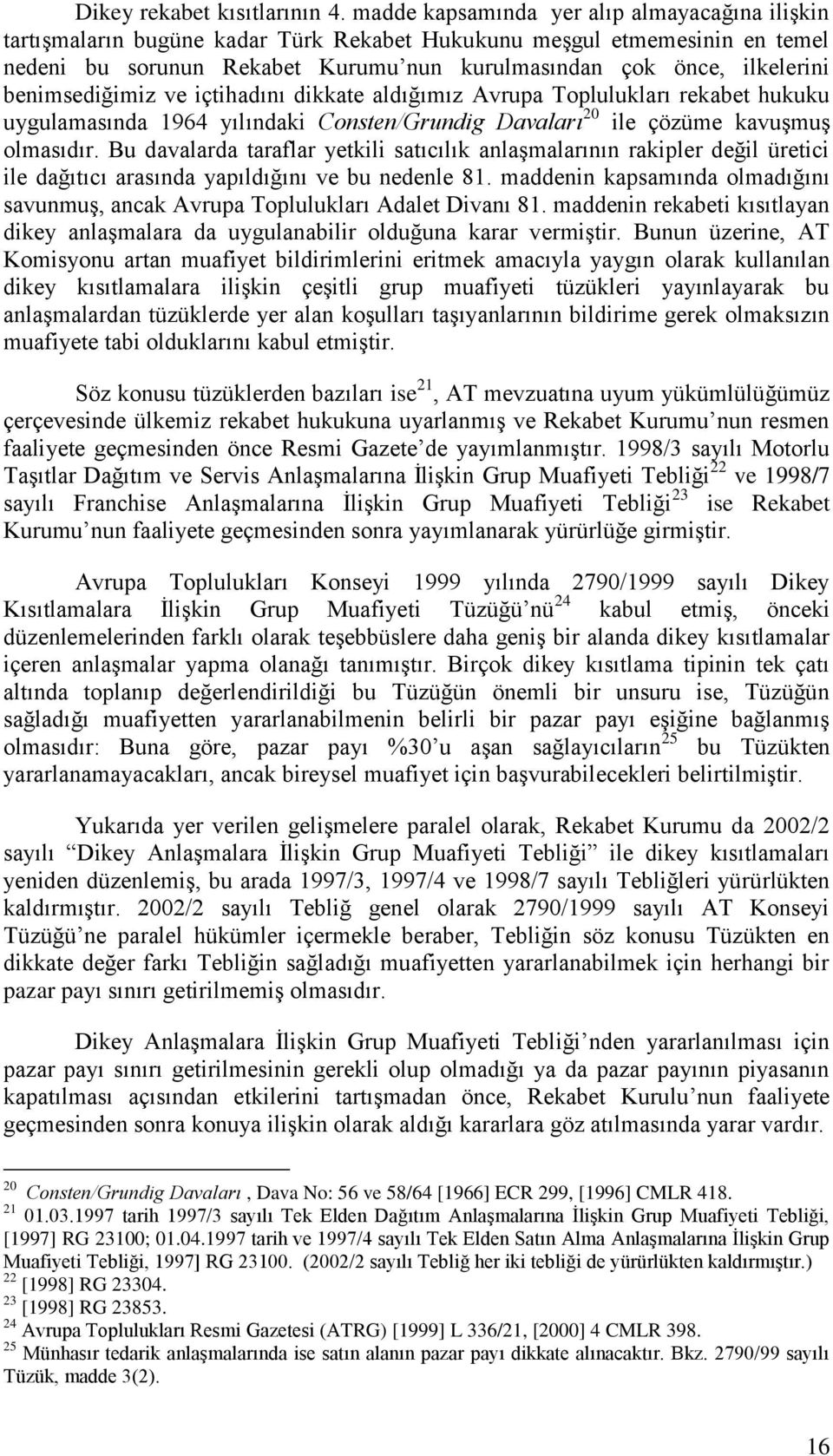 benimsediğimiz ve içtihadını dikkate aldığımız Avrupa Toplulukları rekabet hukuku uygulamasında 1964 yılındaki Consten/Grundig Davaları 20 ile çözüme kavuşmuş olmasıdır.