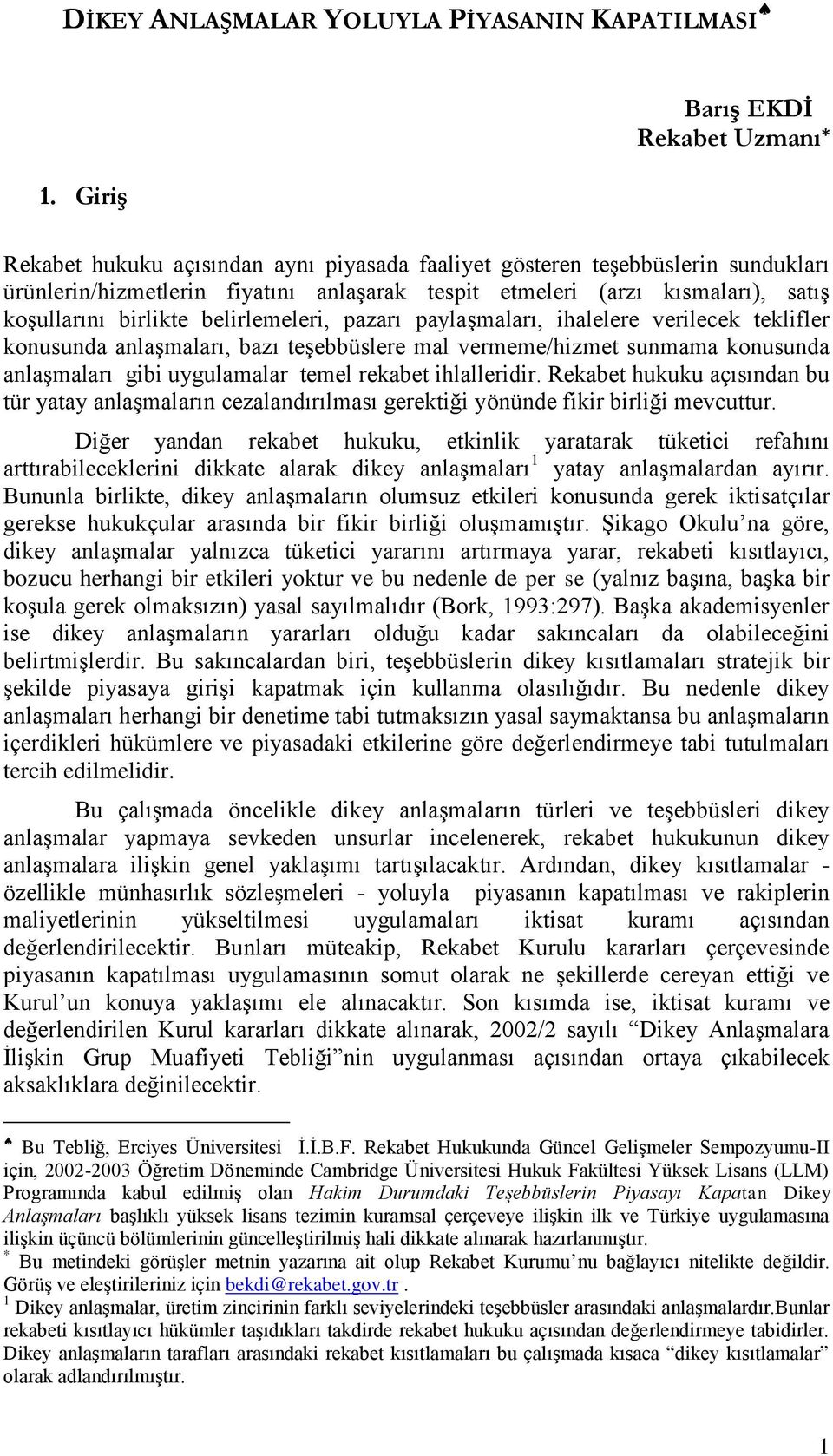 koşullarını birlikte belirlemeleri, pazarı paylaşmaları, ihalelere verilecek teklifler konusunda anlaşmaları, bazı teşebbüslere mal vermeme/hizmet sunmama konusunda anlaşmaları gibi uygulamalar temel