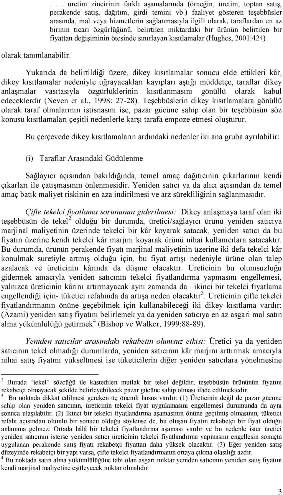 değişiminin ötesinde sınırlayan kısıtlamalar (Hughes, 2001:424) Yukarıda da belirtildiği üzere, dikey kısıtlamalar sonucu elde ettikleri kâr, dikey kısıtlamalar nedeniyle uğrayacakları kayıpları