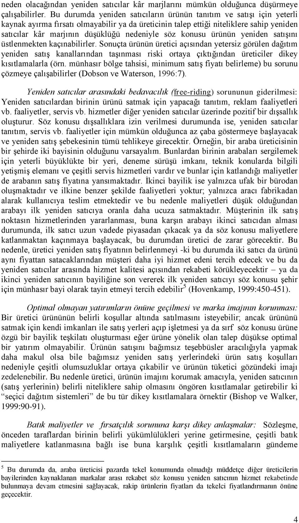 nedeniyle söz konusu ürünün yeniden satışını üstlenmekten kaçınabilirler.