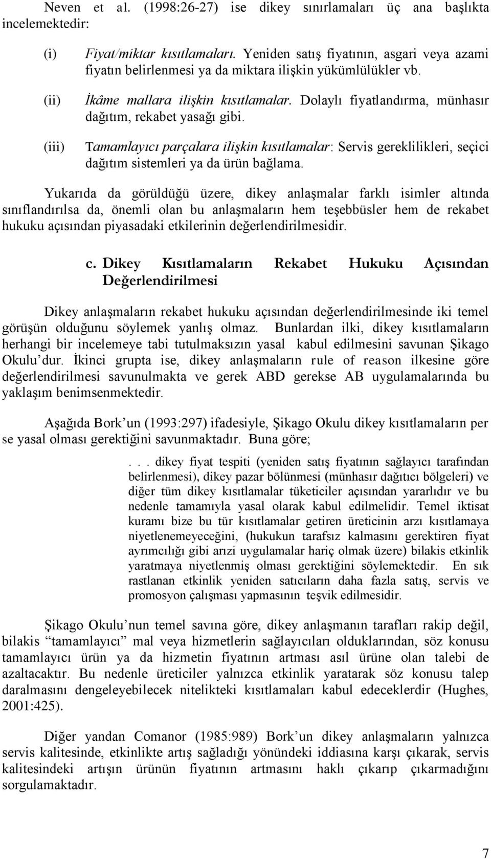 Dolaylı fiyatlandırma, münhasır dağıtım, rekabet yasağı gibi. Tamamlayıcı parçalara ilişkin kısıtlamalar: Servis gereklilikleri, seçici dağıtım sistemleri ya da ürün bağlama.