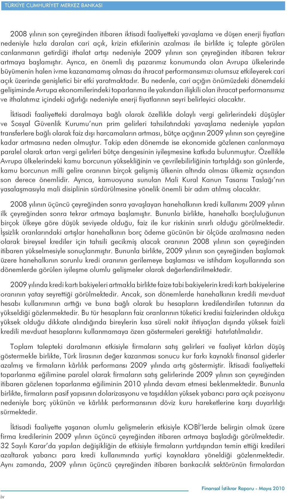 Ayrıca, en önemli dış pazarımız konumunda olan Avrupa ülkelerinde büyümenin halen ivme kazanamamış olması da ihracat performansımızı olumsuz etkileyerek cari açık üzerinde genişletici bir etki