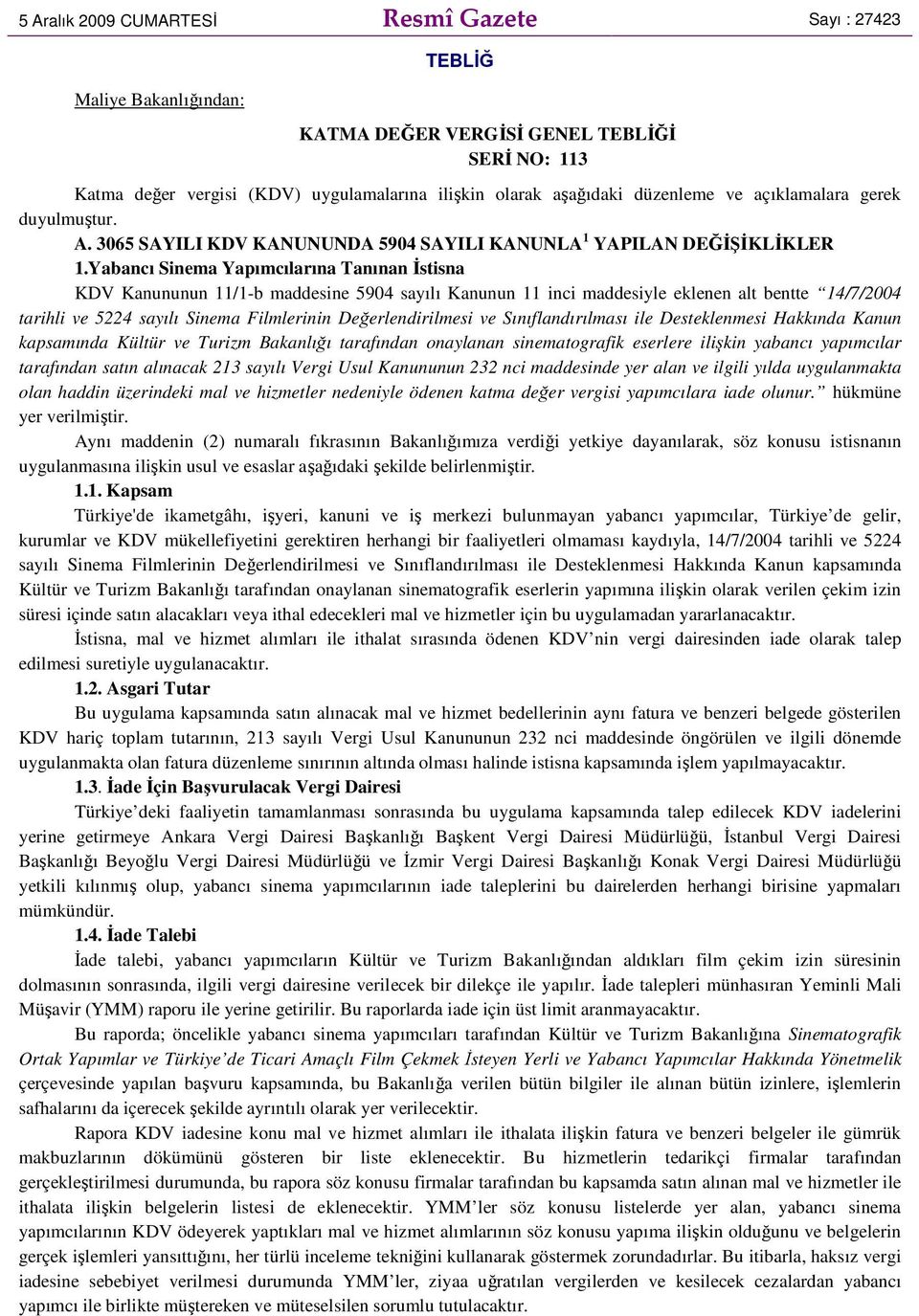 Yabancı Sinema Yapımcılarına Tanınan Đstisna KDV Kanununun 11/1-b maddesine 5904 sayılı Kanunun 11 inci maddesiyle eklenen alt bentte 14/7/2004 tarihli ve 5224 sayılı Sinema Filmlerinin