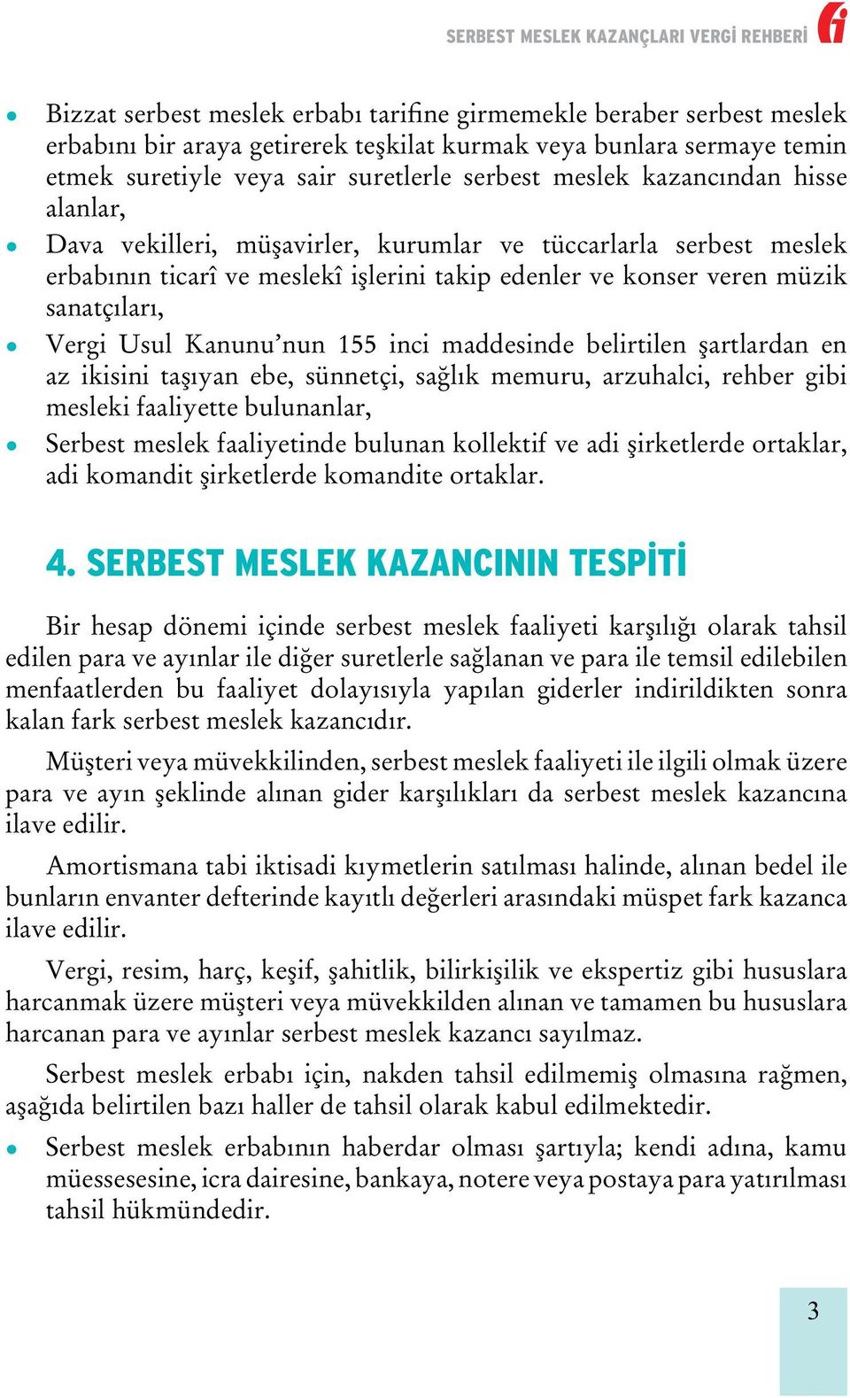 nun 155 inci maddesinde belirtilen şartlardan en az ikisini taşıyan ebe, sünnetçi, sağlık memuru, arzuhalci, rehber gibi mesleki faaliyette bulunanlar, Serbest meslek faaliyetinde bulunan kollektif