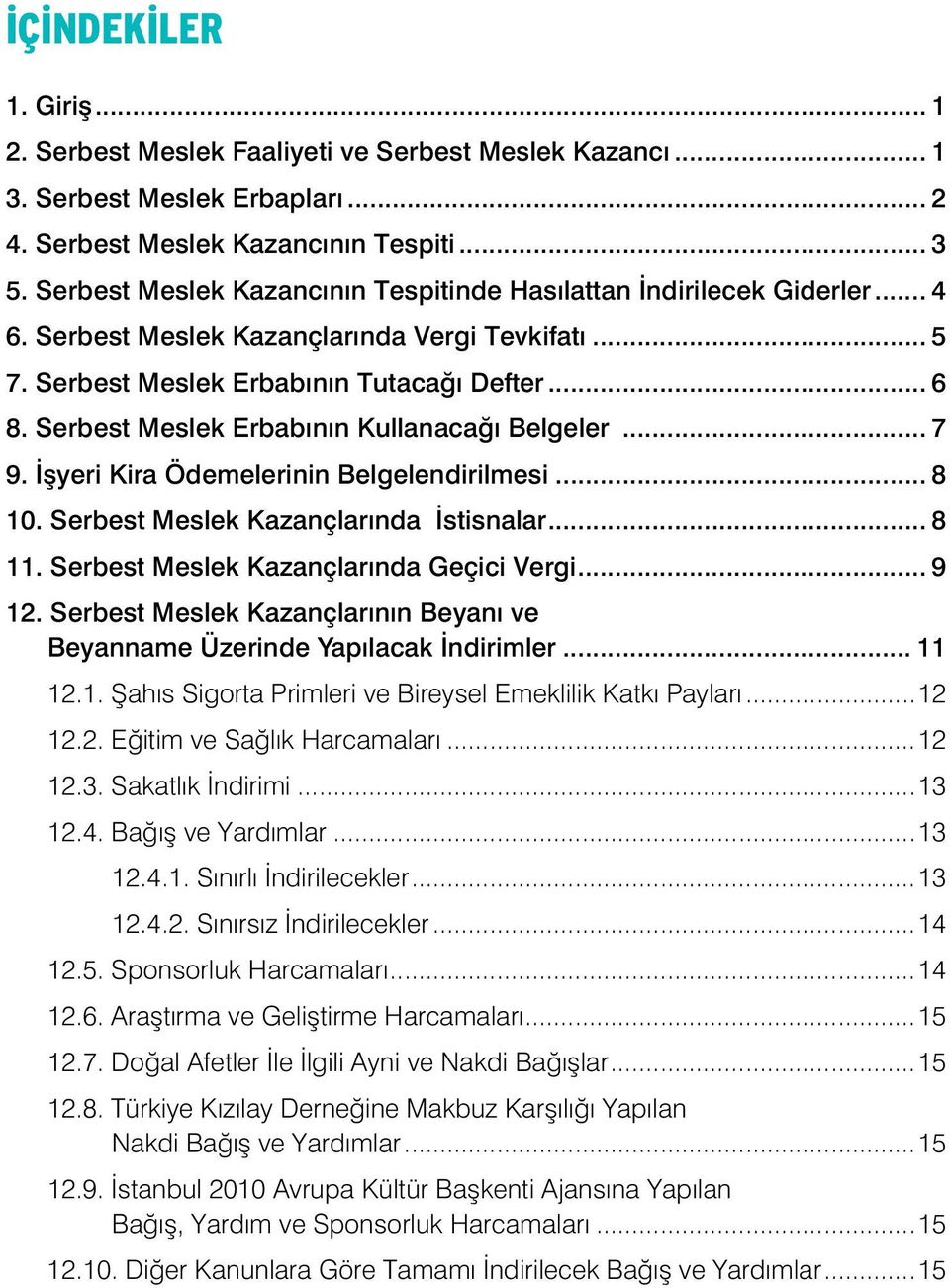 Serbest Meslek Erbabının Kullanacağı Belgeler...7 9. İşyeri Kira Ödemelerinin Belgelendirilmesi...8 10. Serbest Meslek Kazançlarında İstisnalar...8 11. Serbest Meslek Kazançlarında Geçici Vergi...9 12.