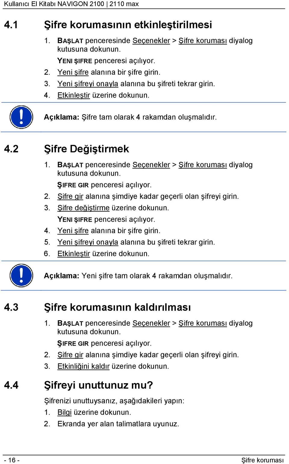 BAŞLAT penceresinde Seçenekler > Şifre koruması diyalog kutusuna dokunun. ŞIFRE GIR penceresi açılıyor. 2. Şifre gir alanına şimdiye kadar geçerli olan şifreyi girin. 3.