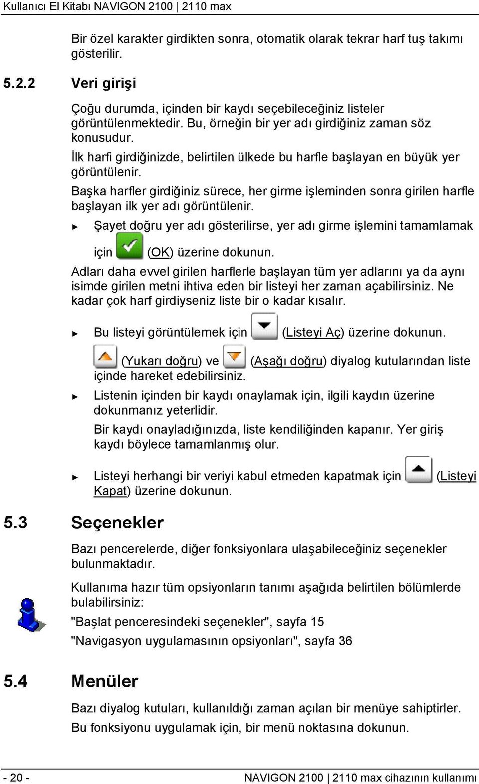 Başka harfler girdiğiniz sürece, her girme işleminden sonra girilen harfle başlayan ilk yer adı görüntülenir.