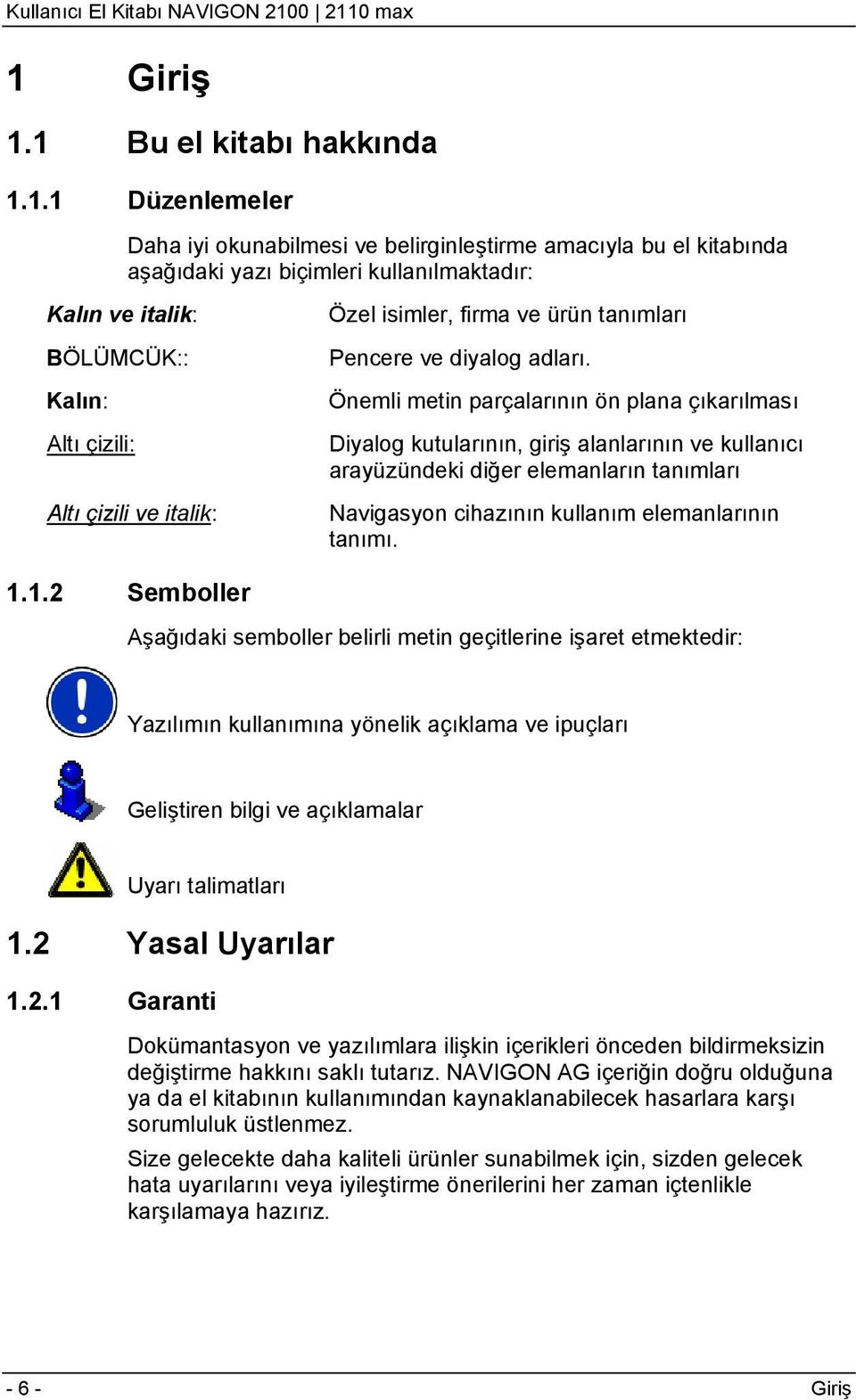 Önemli metin parçalarının ön plana çıkarılması Diyalog kutularının, giriş alanlarının ve kullanıcı arayüzündeki diğer elemanların tanımları Navigasyon cihazının kullanım elemanlarının tanımı. 1.