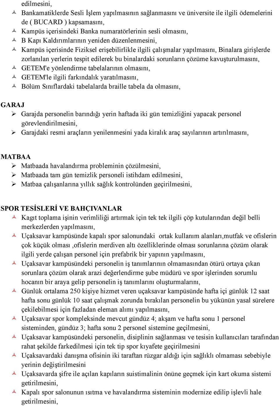 çözüme kavuşturulmasını, GETEM'e yönlendirme tabelalarının olmasını, GETEM'le ilgili farkındalık yaratılmasını, Bölüm Sınıflardaki tabelalarda braille tabela da olmasını, GARAJ Garajda personelin