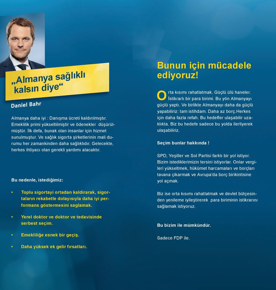 Toplu sigortayi ortadan kaldirarak, sigortaların rekabetle dolayısıyla daha iyi performans göstermesini saglamak. Yerel doktor ve doktor ve tedavisinde serbest seçim. Emekliliğe esnek bir geçiş.