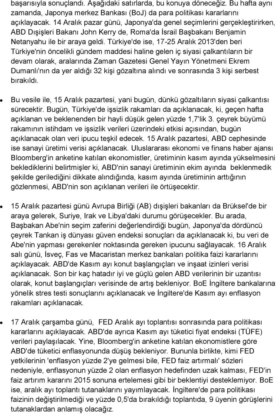 Türkiye'de ise, 17-25 Aralık 2013'den beri Türkiye'nin öncelikli gündem maddesi haline gelen iç siyasi çalkantıların bir devam olarak, aralarında Zaman Gazetesi Genel Yayın Yönetmeni Ekrem