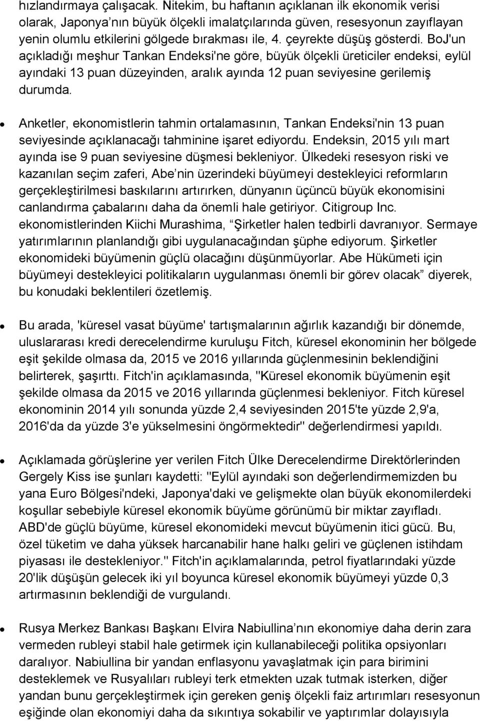 çeyrekte düşüş gösterdi. BoJ'un açıkladığı meşhur Tankan Endeksi'ne göre, büyük ölçekli üreticiler endeksi, eylül ayındaki 13 puan düzeyinden, aralık ayında 12 puan seviyesine gerilemiş durumda.