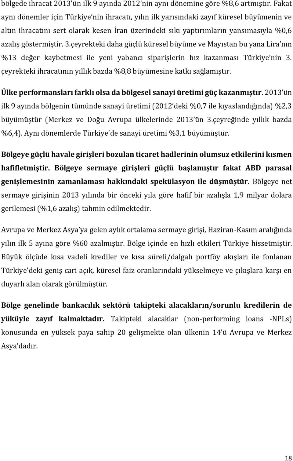 göstermiştir. 3.çeyrekteki daha güçlü küresel büyüme ve Mayıstan bu yana Lira nın %13 değer kaybetmesi ile yeni yabancı siparişlerin hız kazanması Türkiye nin 3.