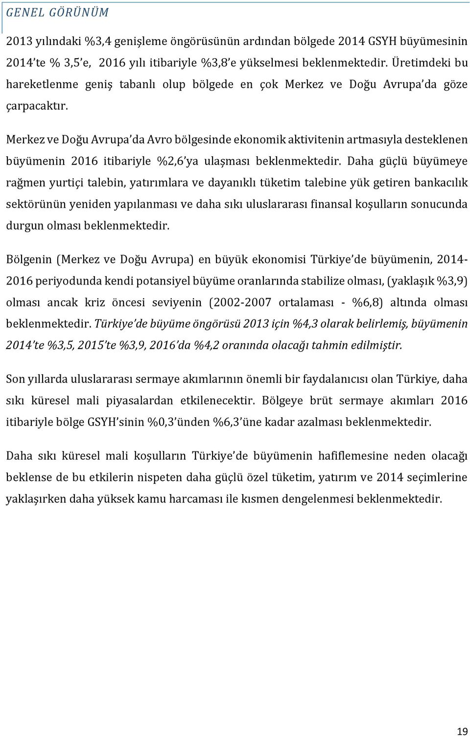 Merkez ve Doğu Avrupa da Avro bölgesinde ekonomik aktivitenin artmasıyla desteklenen büyümenin 2016 itibariyle %2,6 ya ulaşması beklenmektedir.