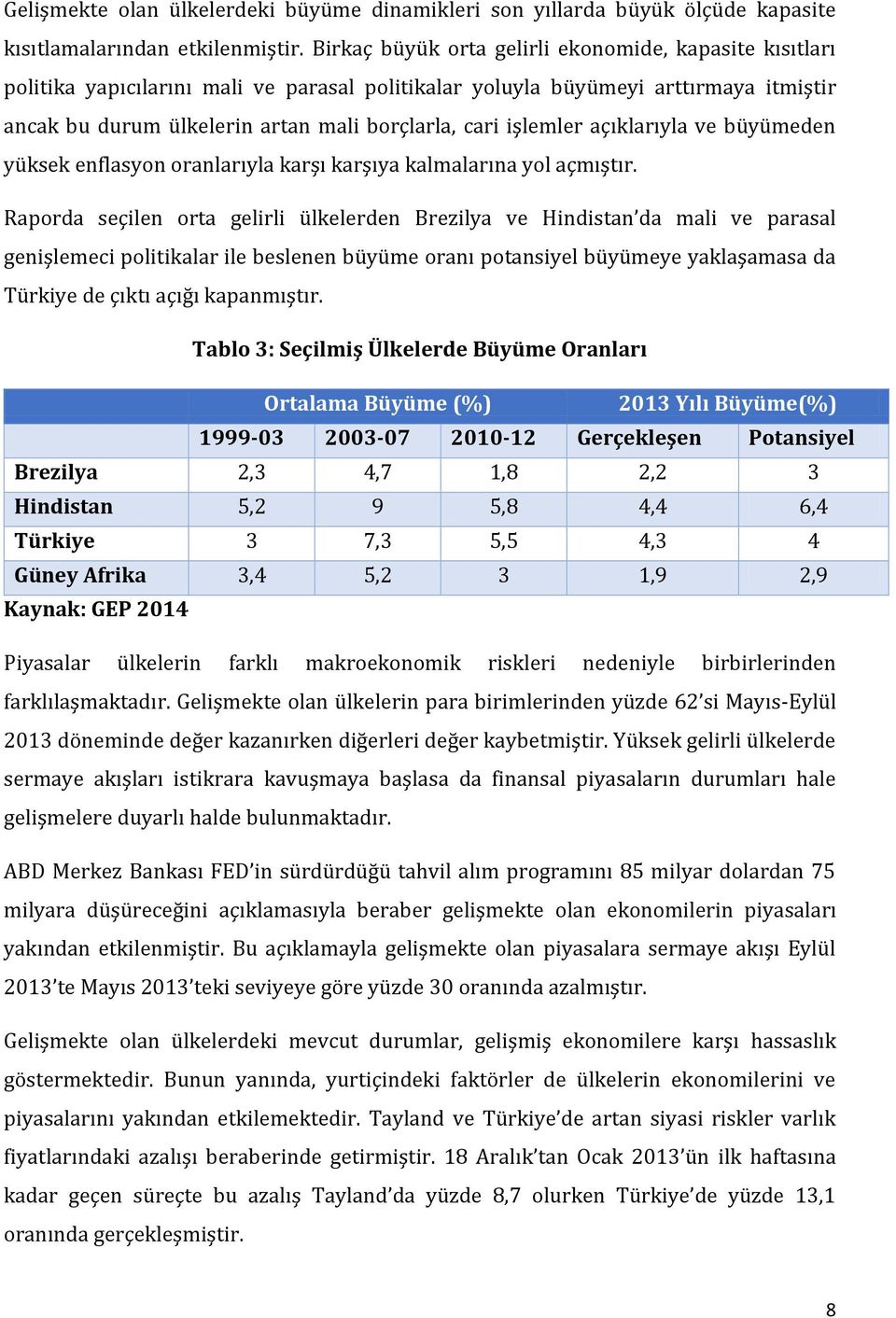 işlemler açıklarıyla ve büyümeden yüksek enflasyon oranlarıyla karşı karşıya kalmalarına yol açmıştır.