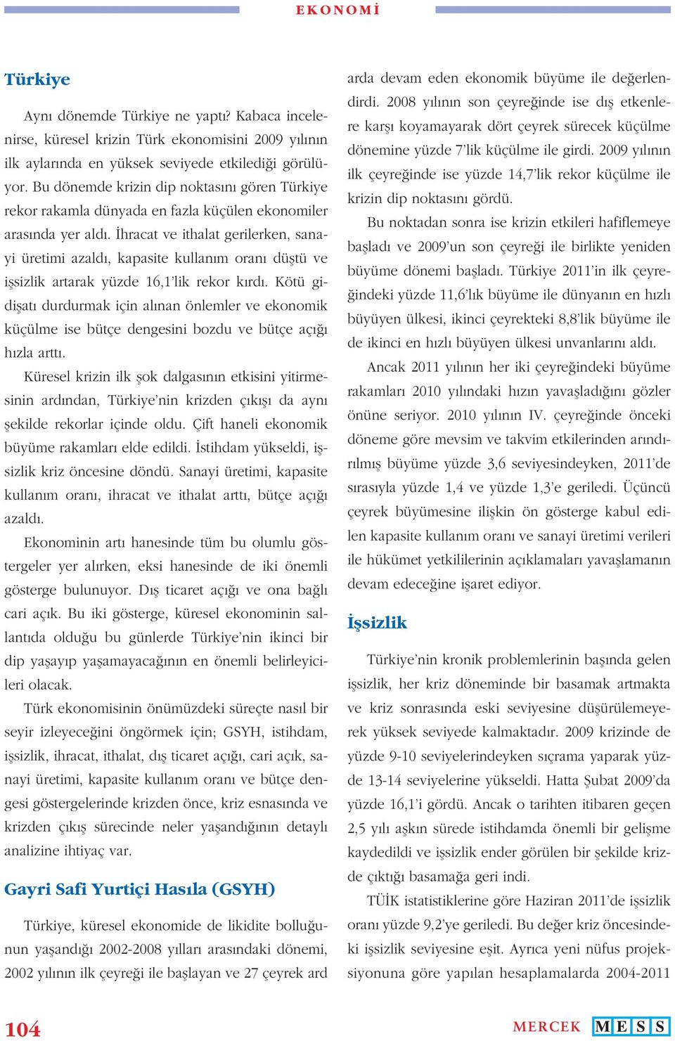 hracat ve ithalat gerilerken, sanayi üretimi azald, kapasite kullan m oran dü tü ve i sizlik artarak yüzde 16,1 lik rekor k rd.