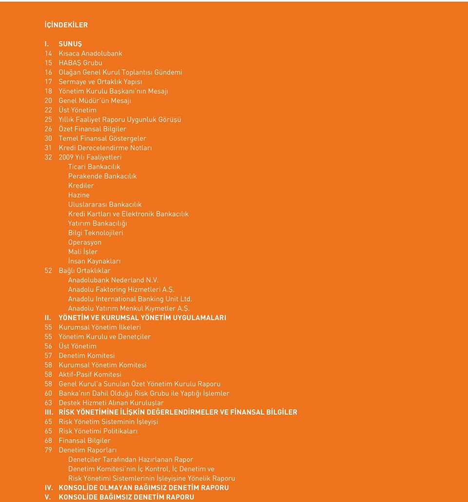 Yıllık Faaliyet Raporu Uygunluk Görüşü 26 Özet Finansal Bilgiler 30 Temel Finansal Göstergeler 31 Kredi Derecelendirme Notları 32 2009 Yılı Faaliyetleri Ticari Bankacılık Perakende Bankacılık