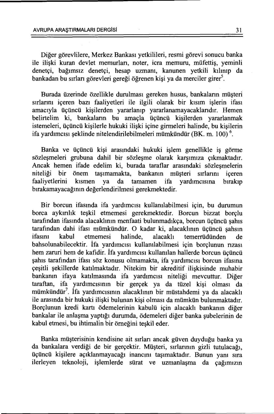 Burada iizerinde ozellikle durulmas1 gereken husus, bankalann mii~teri Slflanm i~eren baz1 faaliyetleri ile ilgili olarak bir k1s1m i~lerin ifas1 amac1yla ii~iincii ki~ilerden yararlamp