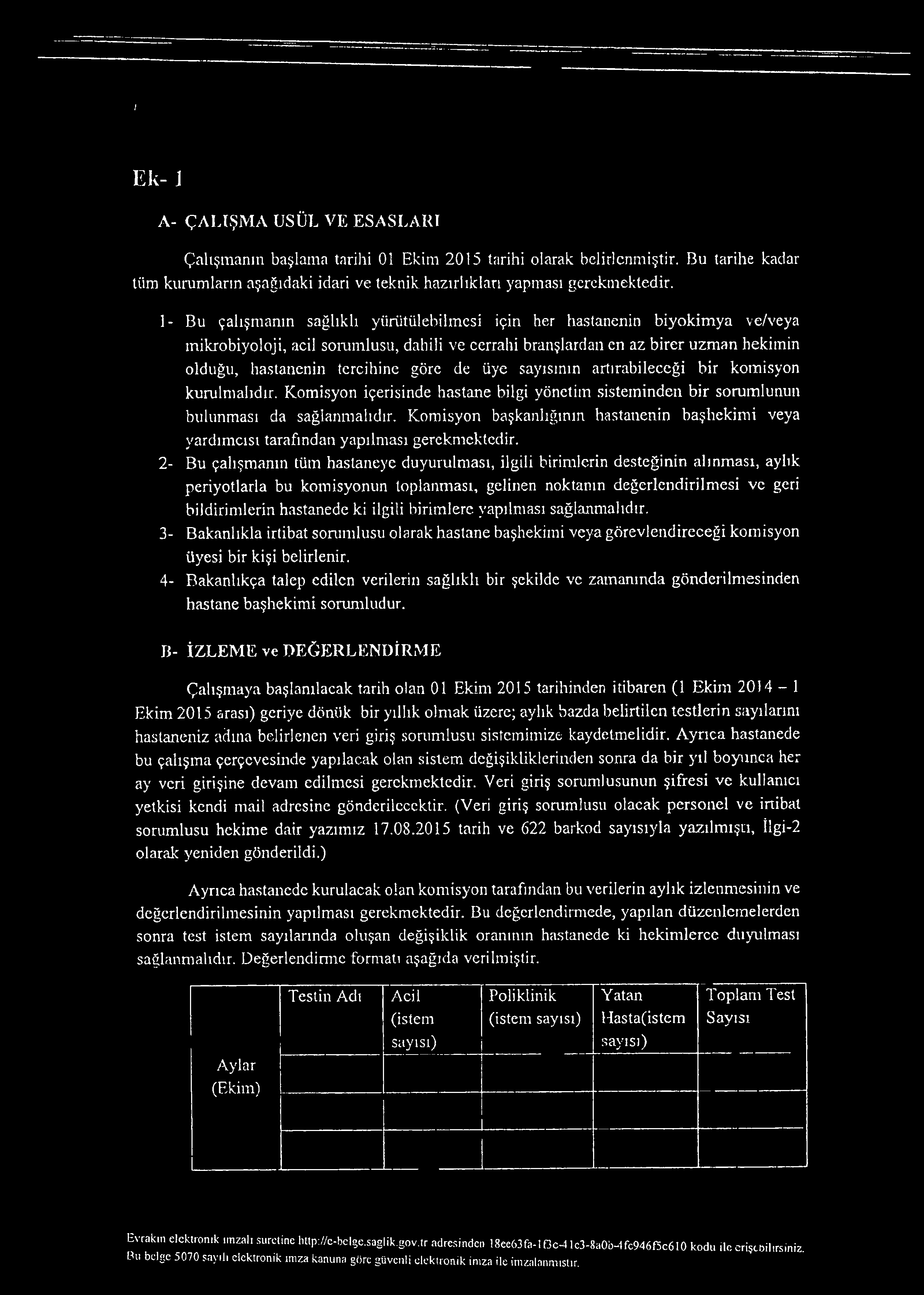 I Ek- J A- ÇALIŞMA USÛL VE ESASLARI Çalışmanın başlama tarihi 01 Ekim 2015 tarihi olarak belirlenmiştir. Bu tarihe kadar tüm kuramların aşağıdaki idari ve teknik hazırlıkları yapması gerekmektedir.