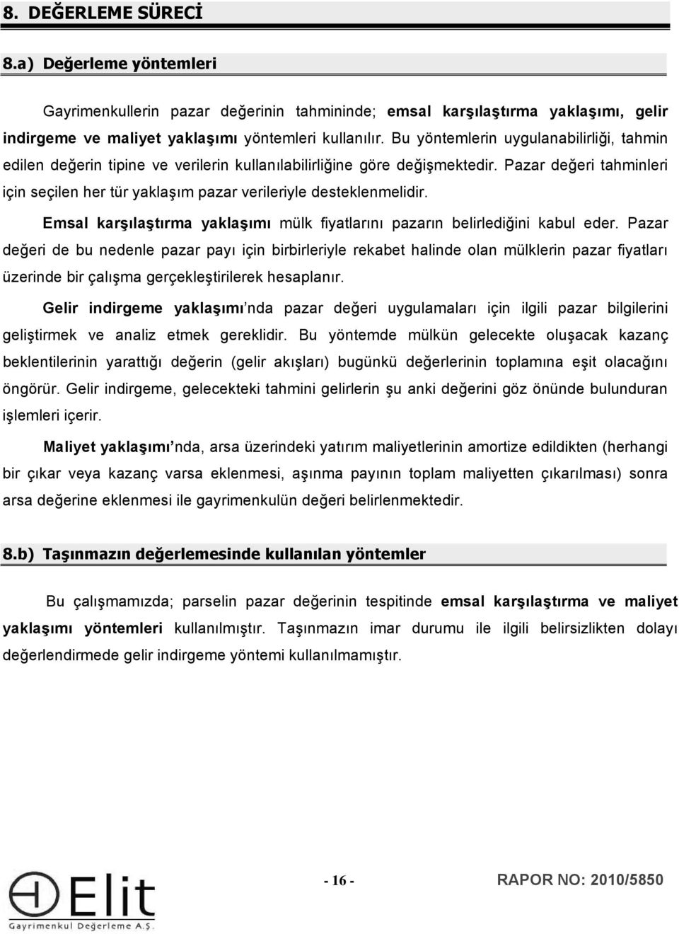 Pazar değeri tahminleri için seçilen her tür yaklaşım pazar verileriyle desteklenmelidir. Emsal karşılaştırma yaklaşımı mülk fiyatlarını pazarın belirlediğini kabul eder.