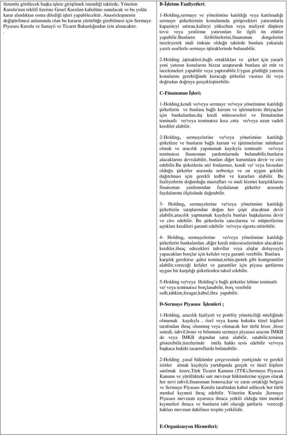 . B-Đşletme Faaliyetleri; 1-Holding,sermaye ve yönetimine katıldığı veya katılmadığı sermaye şirketlerinin konularında girişecekleri yatırımlarla kapasiteyi artıran,kaliteyi yükselten veya maliyeti