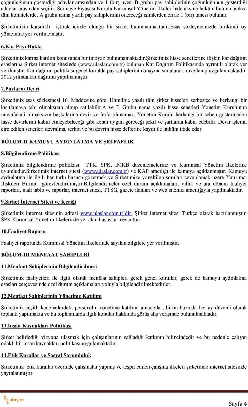 Şirketimizin karşılıklı iştirak içinde olduğu bir şirket bulunmamaktadır.esas sözleşmemizde birikimli oy yöntemine yer verilmemiştir. 6.