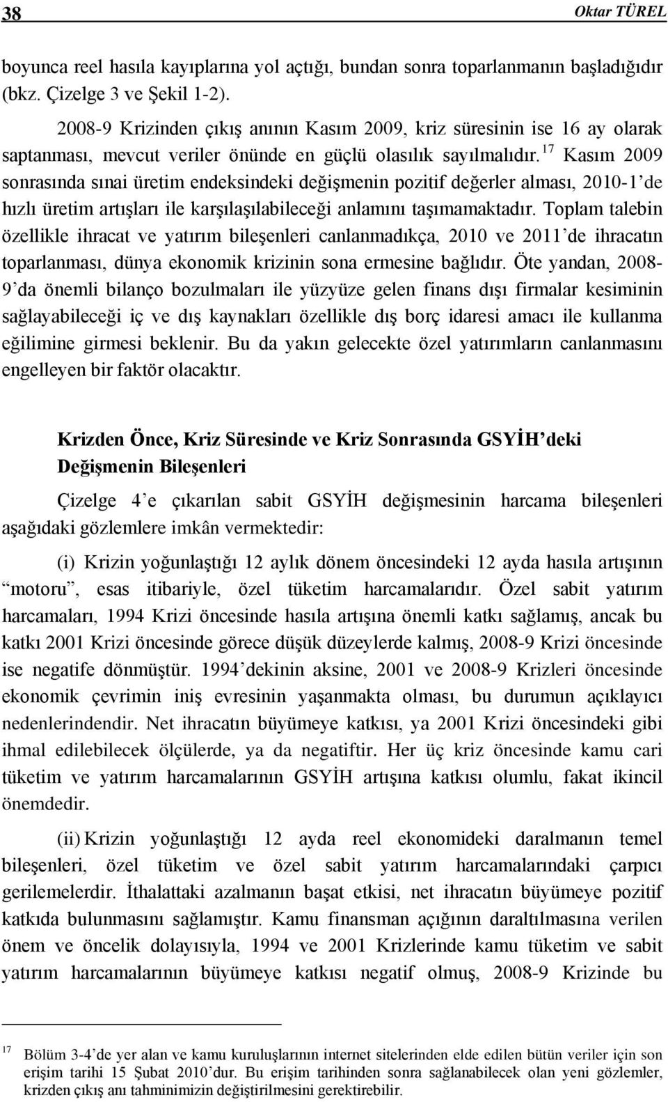 17 Kasım 2009 sonrasında sınai üretim endeksindeki değişmenin pozitif değerler alması, 2010-1 de hızlı üretim artışları ile karşılaşılabileceği anlamını taşımamaktadır.