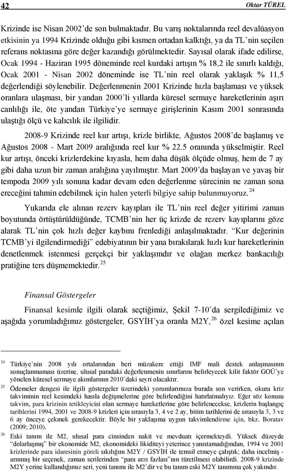 Sayısal olarak ifade edilirse, Ocak 1994 - Haziran 1995 döneminde reel kurdaki artışın % 18,2 ile sınırlı kaldığı, Ocak 2001 - Nisan 2002 döneminde ise TL nin reel olarak yaklaşık % 11,5 değerlendiği