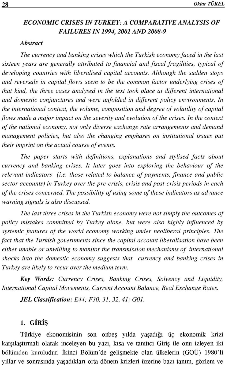 Although the sudden stops and reversals in capital flows seem to be the common factor underlying crises of that kind, the three cases analysed in the text took place at different international and