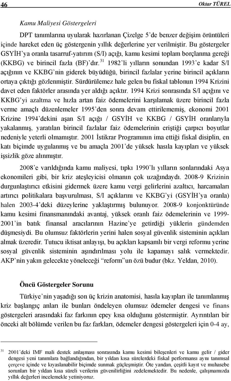 31 1982 li yılların sonundan 1993 e kadar S/I açığının ve KKBG nin giderek büyüdüğü, birincil fazlalar yerine birincil açıkların ortaya çıktığı gözlenmiştir.