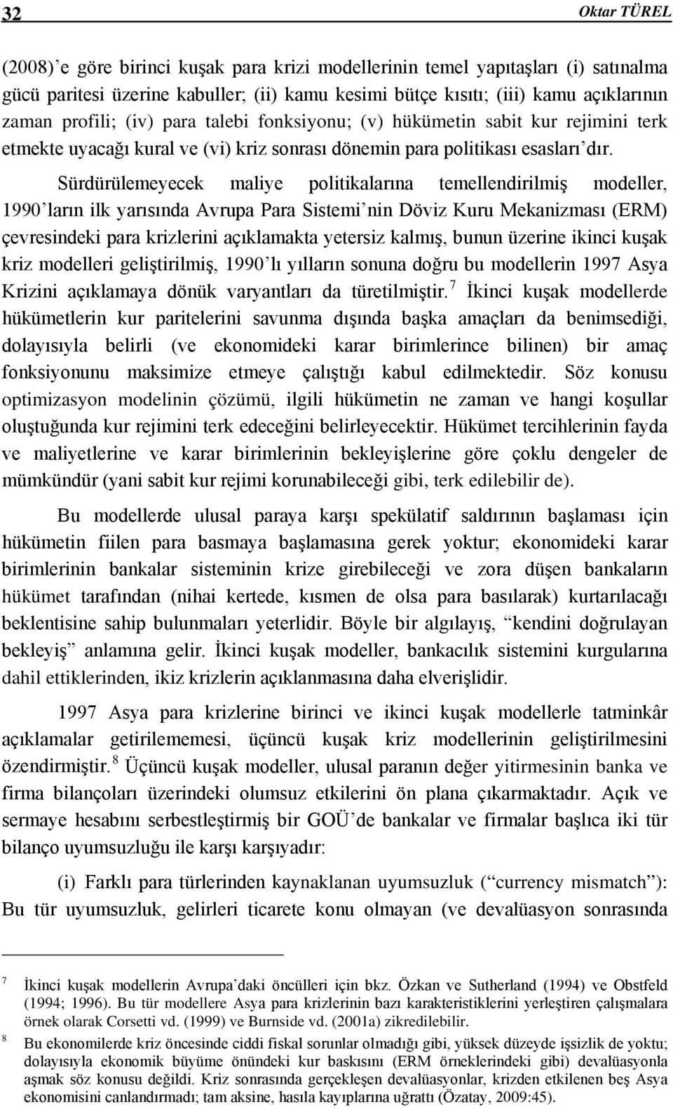 Sürdürülemeyecek maliye politikalarına temellendirilmiş modeller, 1990 ların ilk yarısında Avrupa Para Sistemi nin Döviz Kuru Mekanizması (ERM) çevresindeki para krizlerini açıklamakta yetersiz