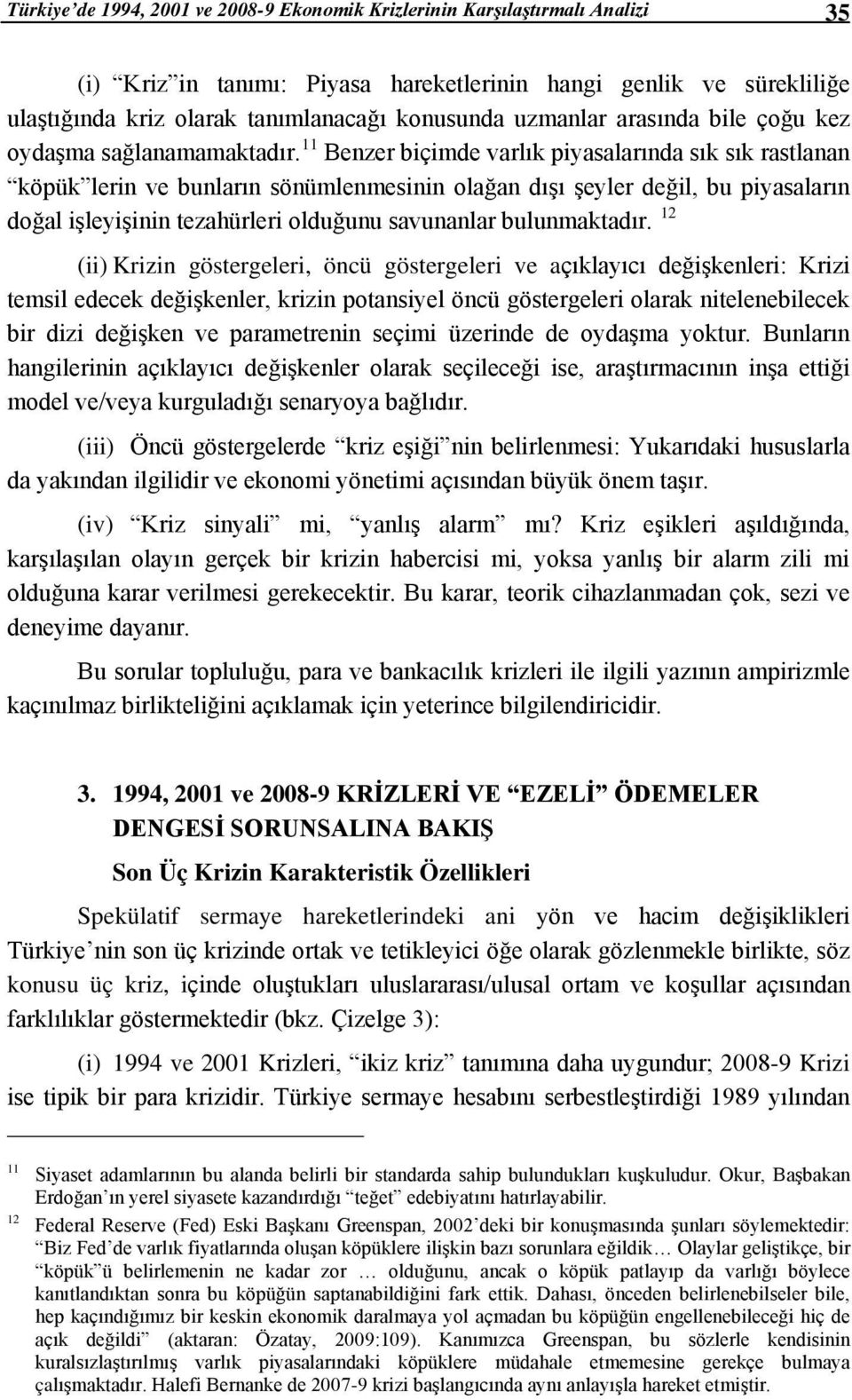 11 Benzer biçimde varlık piyasalarında sık sık rastlanan köpük lerin ve bunların sönümlenmesinin olağan dışı şeyler değil, bu piyasaların doğal işleyişinin tezahürleri olduğunu savunanlar