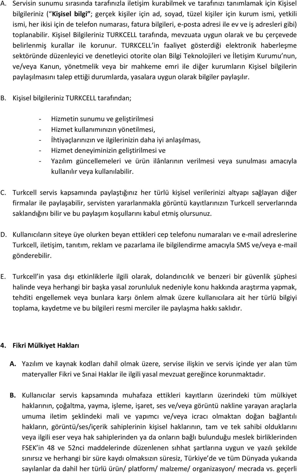 Kişisel Bilgileriniz TURKCELL tarafında, mevzuata uygun olarak ve bu çerçevede belirlenmiş kurallar ile korunur.