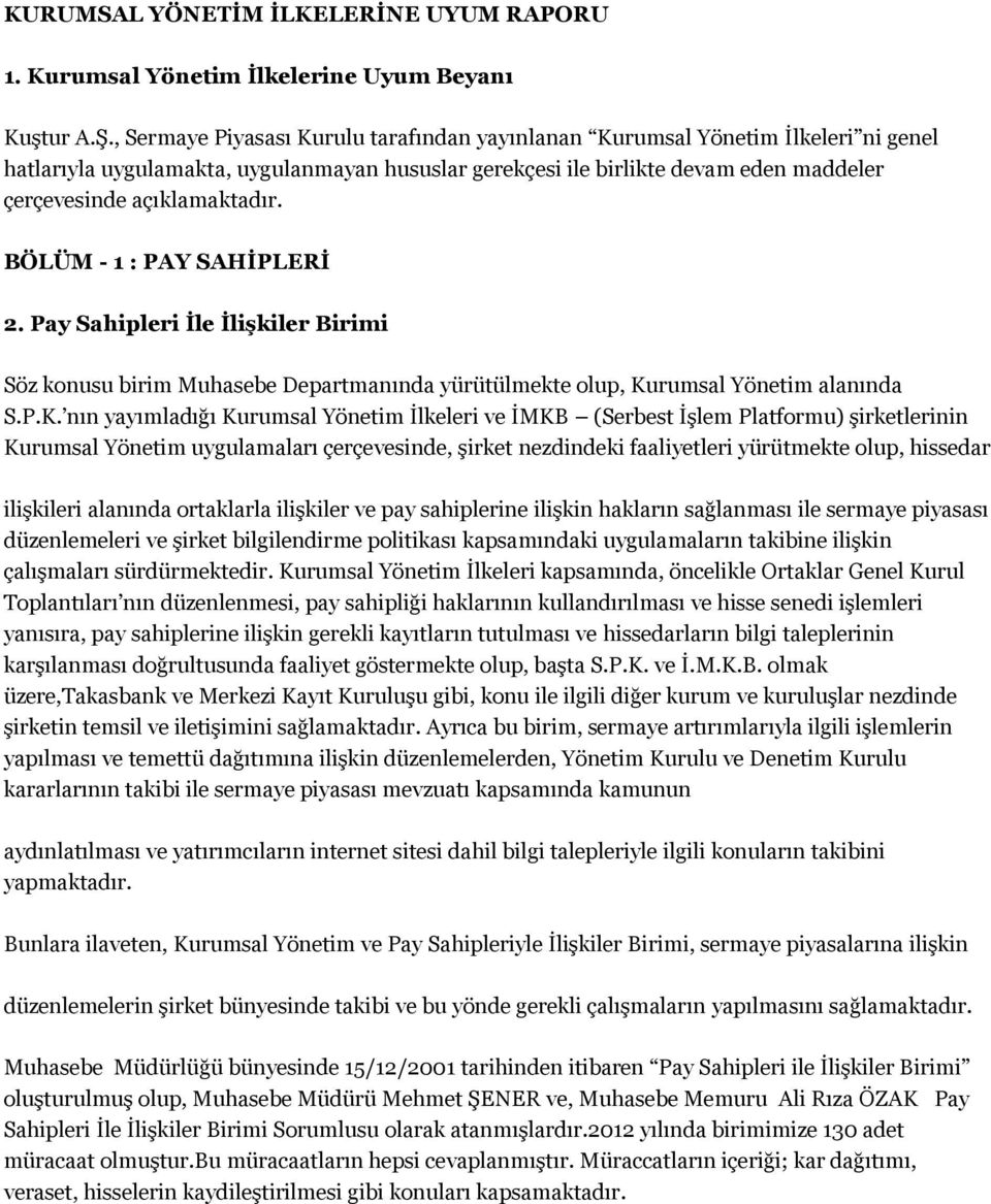 BÖLÜM - 1 : PAY SAHİPLERİ 2. Pay Sahipleri İle İlişkiler Birimi Söz konusu birim Muhasebe Departmanında yürütülmekte olup, Ku