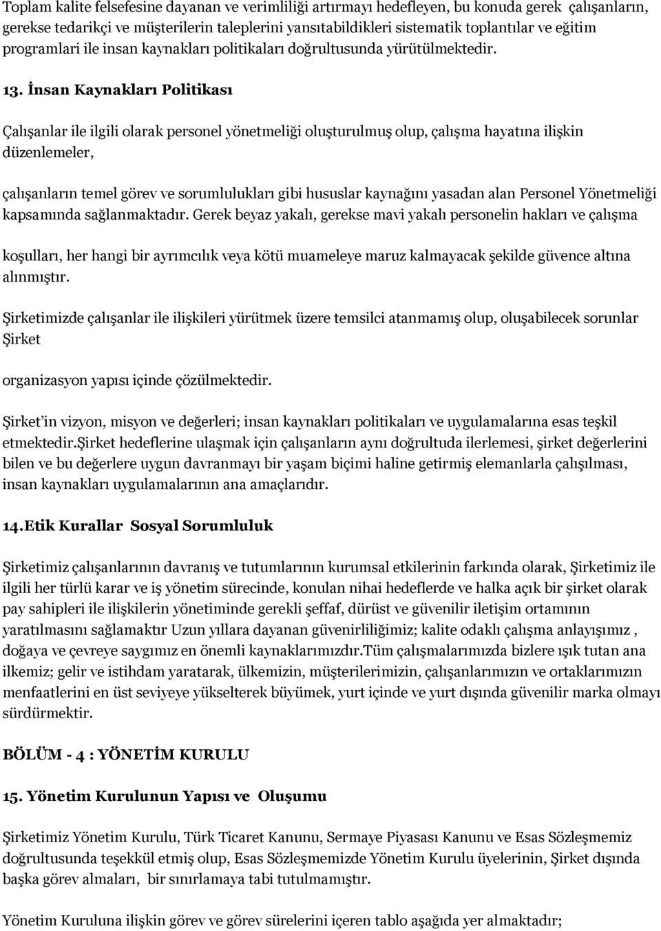 İnsan Kaynakları Politikası Çalışanlar ile ilgili olarak personel yönetmeliği oluşturulmuş olup, çalışma hayatına ilişkin düzenlemeler, çalışanların temel görev ve sorumlulukları gibi hususlar