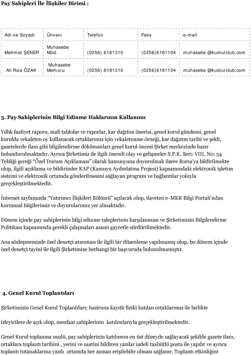 Pay Sahiplerinin Bilgi Edinme Haklarının Kullanımı Yıllık faaliyet raporu, mali tablolar ve raporlar, kar dağıtım önerisi, genel kurul gündemi, genel kurulda vekaleten oy kullanacak ortaklarımız için