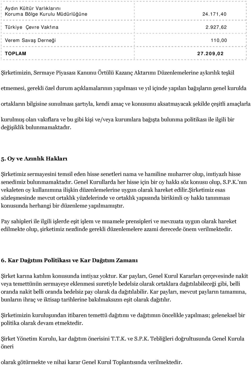 kurulda ortakların bilgisine sunulması şartıyla, kendi amaç ve konusunu aksatmayacak şekilde çeşitli amaçlarla kurulmuş olan vakıflara ve bu gibi kişi ve/veya kurumlara bağışta bulunma politikası ile