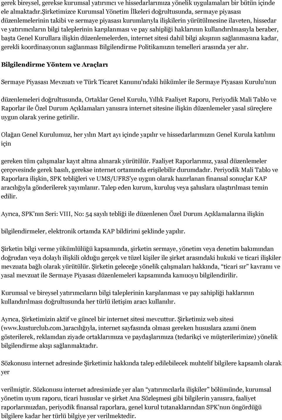 taleplerinin karşılanması ve pay sahipliği haklarının kullandırılmasıyla beraber, başta Genel Kurullara ilişkin düzenlemelerden, internet sitesi dahil bilgi akışının sağlanmasına kadar, gerekli