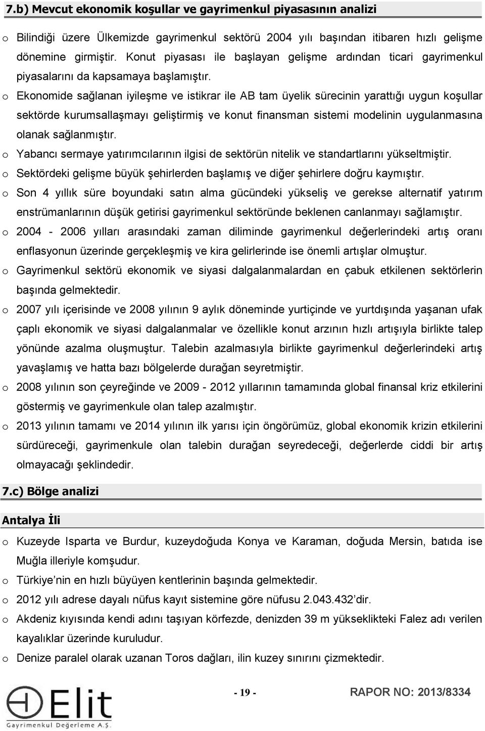 o Ekonomide sağlanan iyileşme ve istikrar ile AB tam üyelik sürecinin yarattığı uygun koşullar sektörde kurumsallaşmayı geliştirmiş ve konut finansman sistemi modelinin uygulanmasına olanak