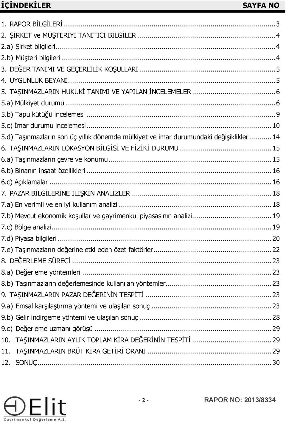 d) Taşınmazların son üç yıllık dönemde mülkiyet ve imar durumundaki değişiklikler... 14 6. TAŞINMAZLARIN LOKASYON BİLGİSİ VE FİZİKİ DURUMU... 15 6.a) Taşınmazların çevre ve konumu... 15 6.b) Binanın inşaat özellikleri.