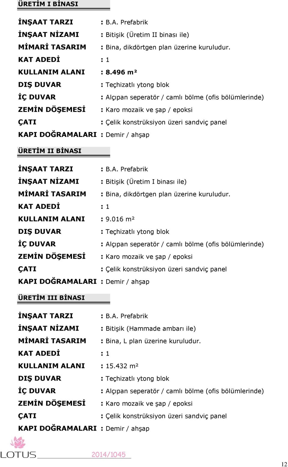 KAPI DOĞRAMALARI : Demir / ahşap ÜRETİM II BİNASI İNŞAAT TARZI İNŞAAT NİZAMI MİMARİ TASARIM : B.A. Prefabrik : Bitişik (Üretim I binası ile) : Bina, dikdörtgen plan üzerine kuruludur.