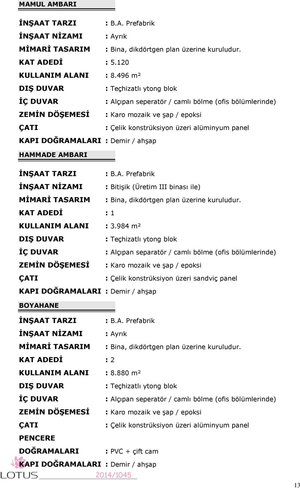 KAPI DOĞRAMALARI : Demir / ahşap HAMMADE AMBARI İNŞAAT TARZI İNŞAAT NİZAMI MİMARİ TASARIM : B.A. Prefabrik : Bitişik (Üretim III binası ile) : Bina, dikdörtgen plan üzerine kuruludur.